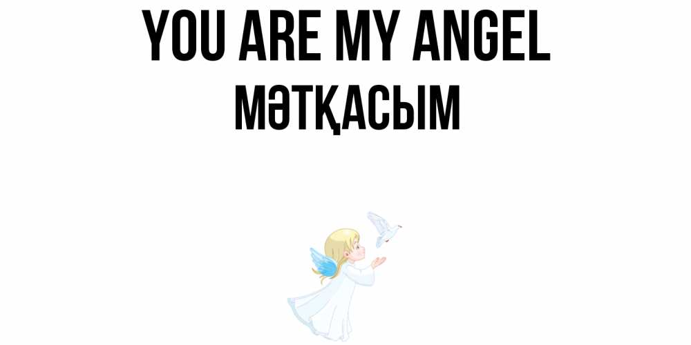 Greetings card с именем, МӘТҚАСЫМ You are my angel ангел, голубь Greetings with text for free download 