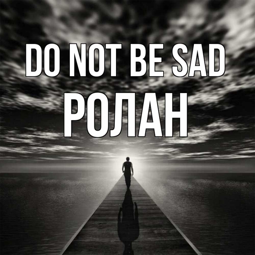 Greetings card с именем, Ролан Do not be sad человек Greetings with text for free download 