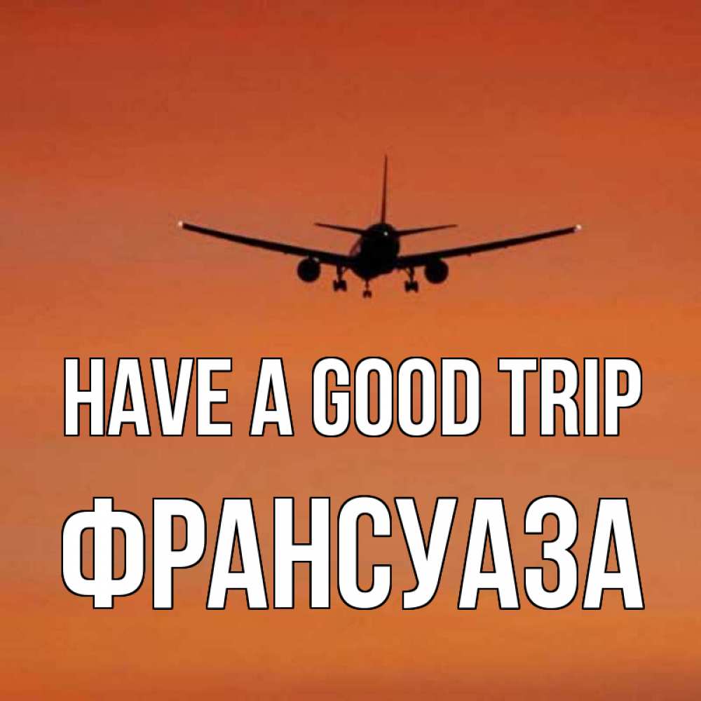 Greetings card с именем, Франсуаза Have a good trip силуэт самолета Greetings with text for free download 