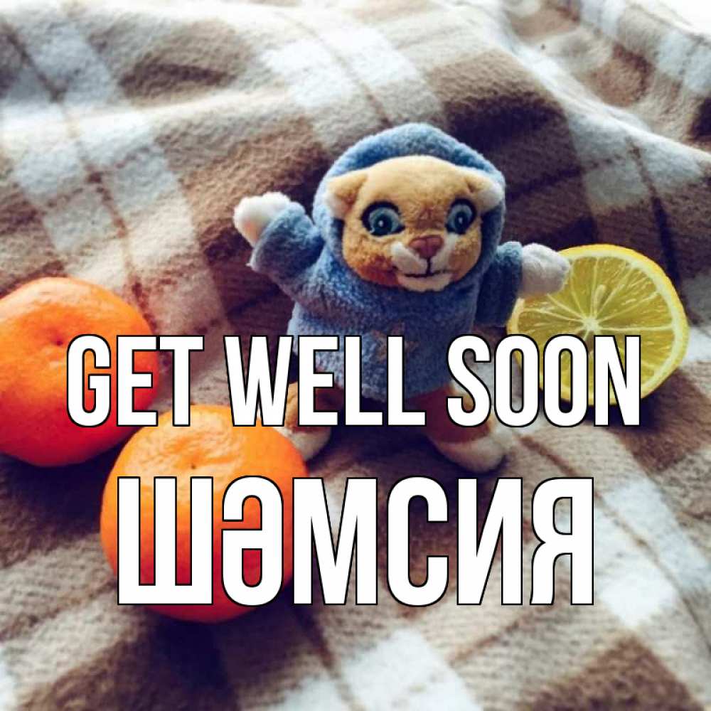 Greetings card с именем, ШӘМСИЯ Get well soon вот тебе апельсинка и лимон Greetings with text for free download 