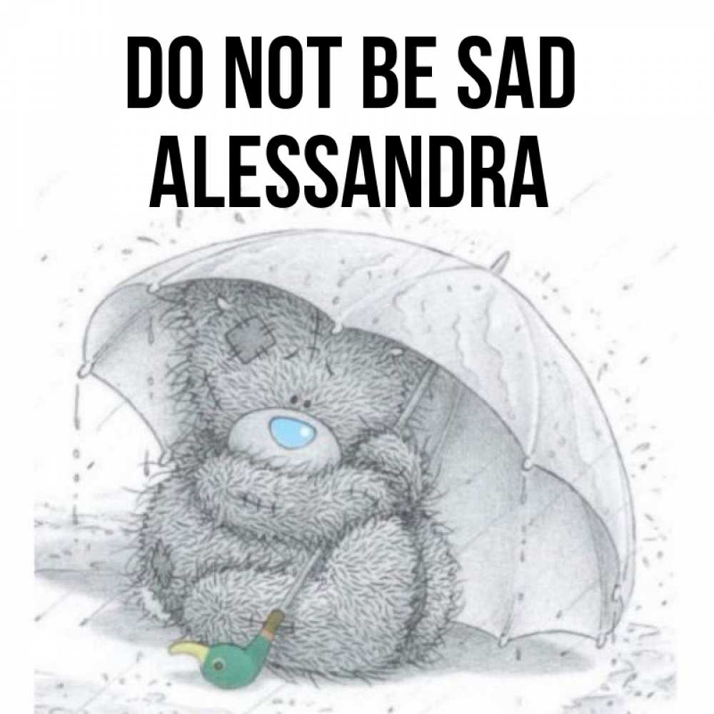 Greetings card с именем, Alessandra Do not be sad спасите мишку Тедди Greetings with text for free download 