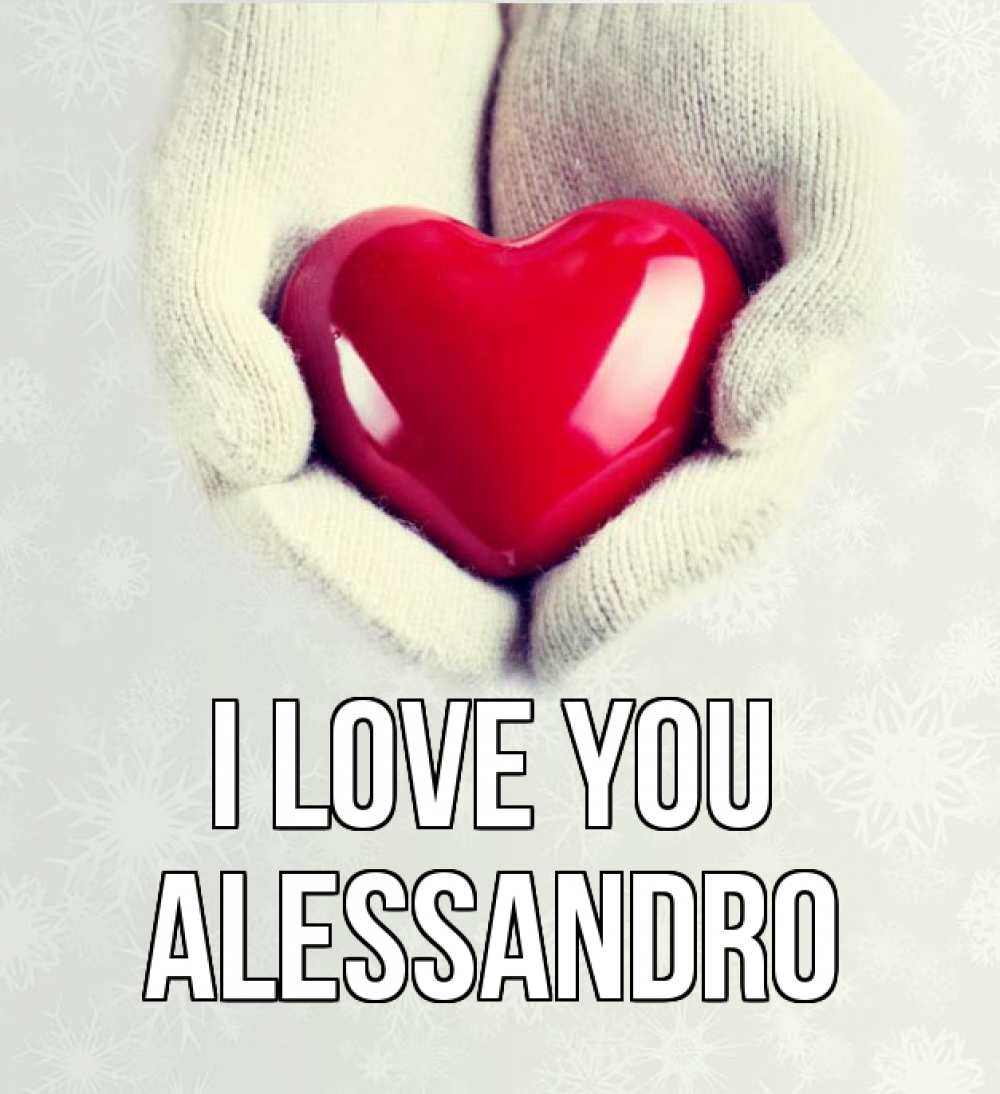 Greetings card с именем, Alessandro I love you сердечко в руках, варежки Greetings with text for free download 