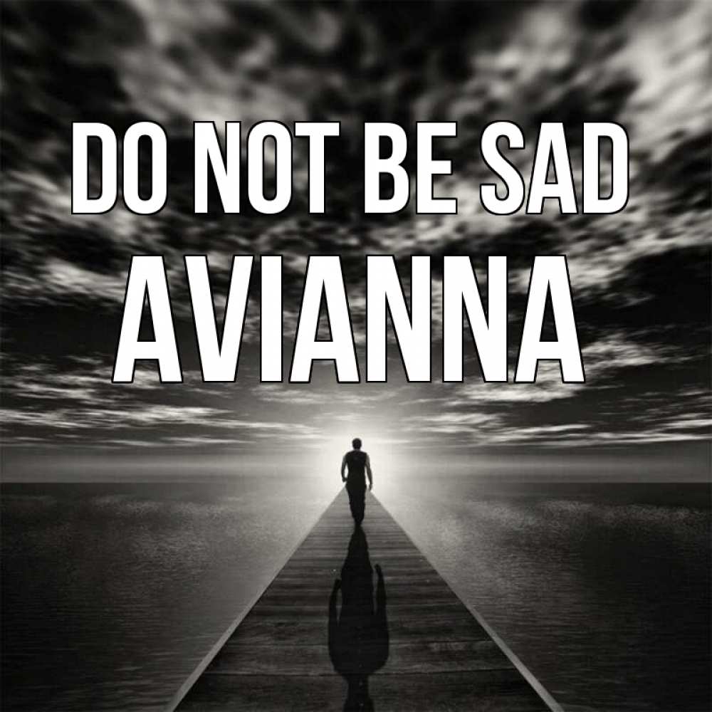 Greetings card с именем, Avianna Do not be sad человек Greetings with text for free download 