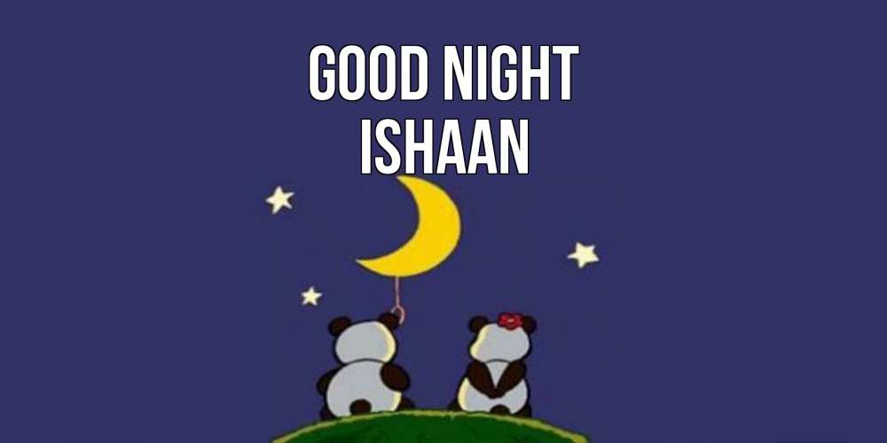 Greetings card с именем, Ishaan Good night открытка с пожеланиями хорошо выспаться Greetings with text for free download 