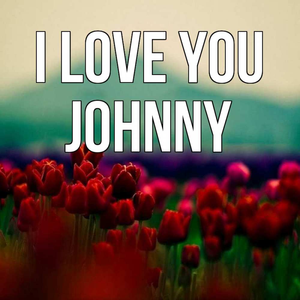 Greetings card с именем, Johnny I love you тюльпаны 4 Greetings with text for free download 