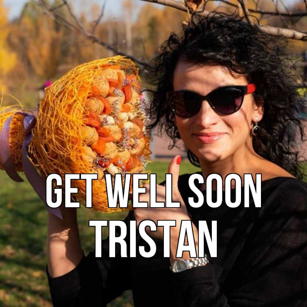 Greetings card с именем, Tristan Get well soon что то там у нее в букете Greetings with text for free download 