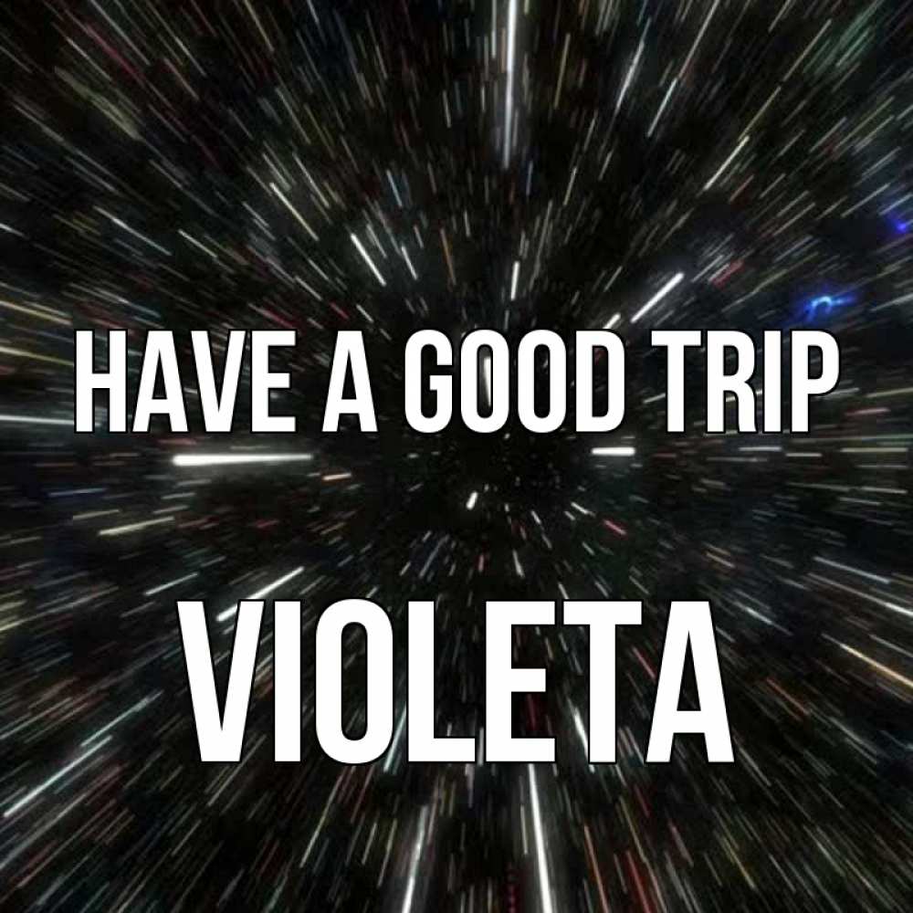 Greetings card с именем, Violeta Have a good trip туннель Greetings with text for free download 