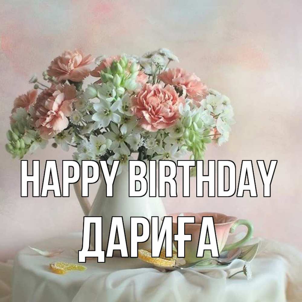 Greetings card с именем, ДАРИҒА Happy Birthday с цветами Greetings with text for free download 
