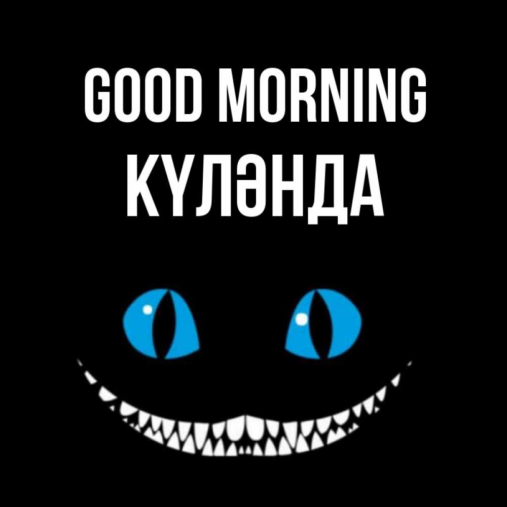 Greetings card с именем, КҮЛӘНДА Good morning голубые глаза и зубки Greetings with text for free download 