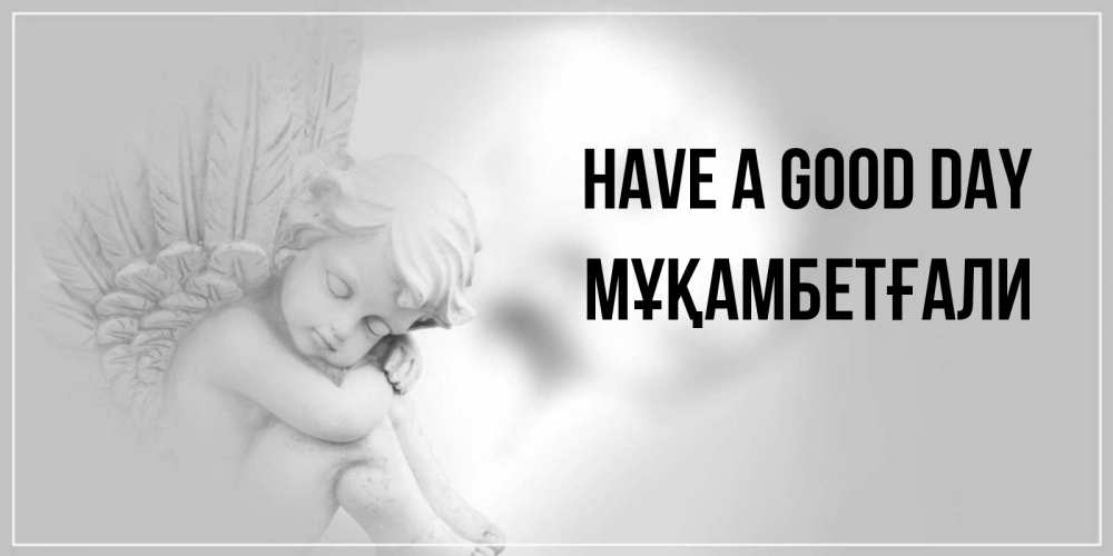 Greetings card с именем, Мұқамбетғали Have a good day ангел Greetings with text for free download 