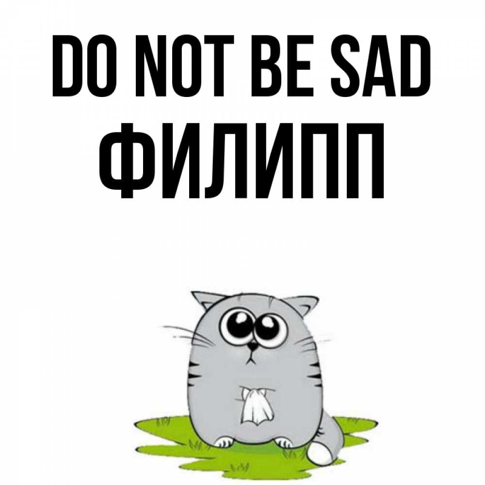 Greetings card с именем, Филипп Do not be sad грустный котяра Greetings with text for free download 