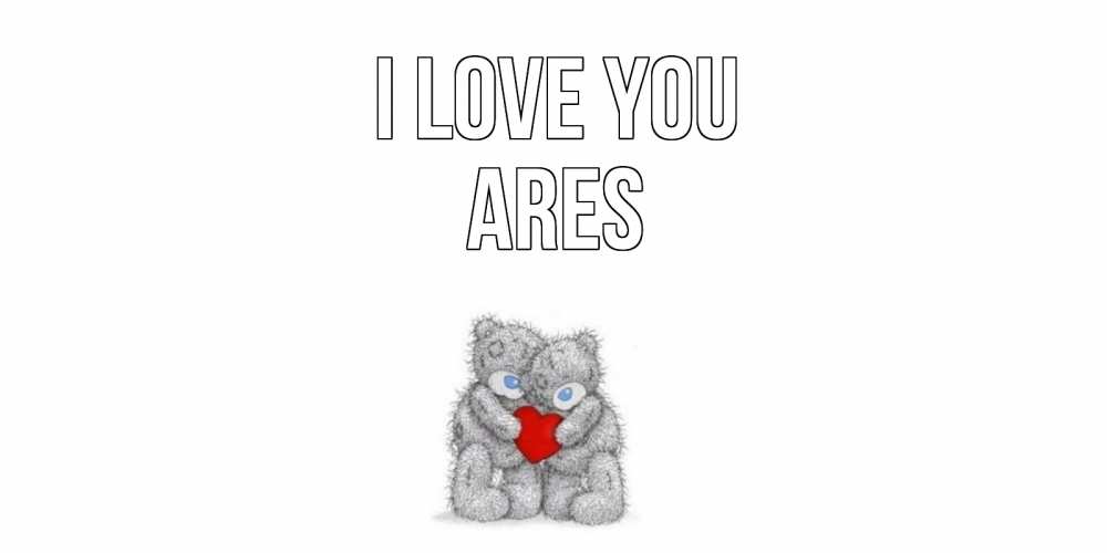 Greetings card с именем, Ares I love you мишки, сердце Greetings with text for free download 