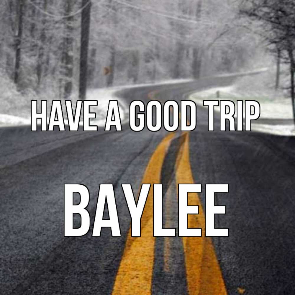 Greetings card с именем, Baylee Have a good trip хорошего вам путешествия Greetings with text for free download 