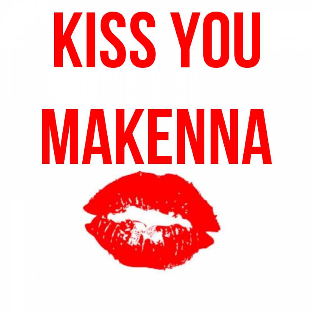 Greetings card с именем, Makenna Kiss you помада и губы Greetings with text for free download 