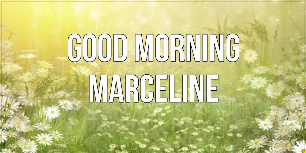 Greetings card с именем, Marceline Good morning доброе утро Greetings with text for free download 