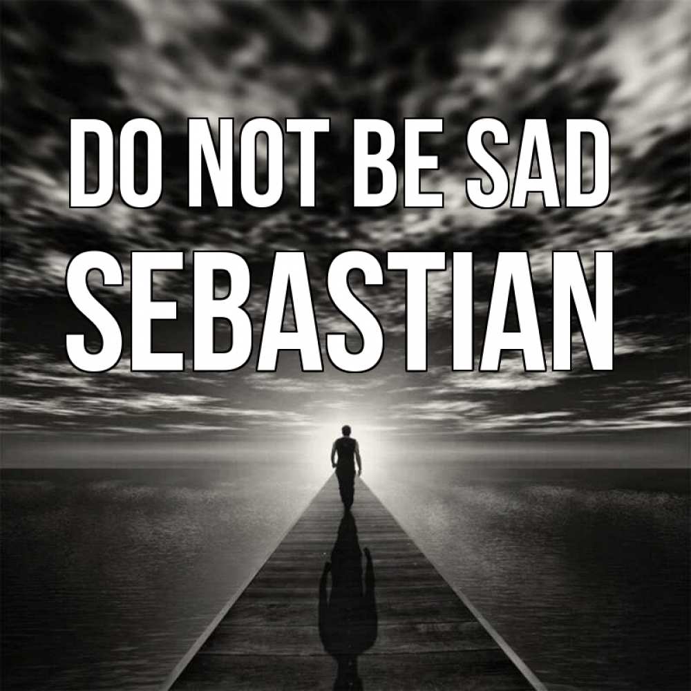 Greetings card с именем, Sebastian Do not be sad человек Greetings with text for free download 