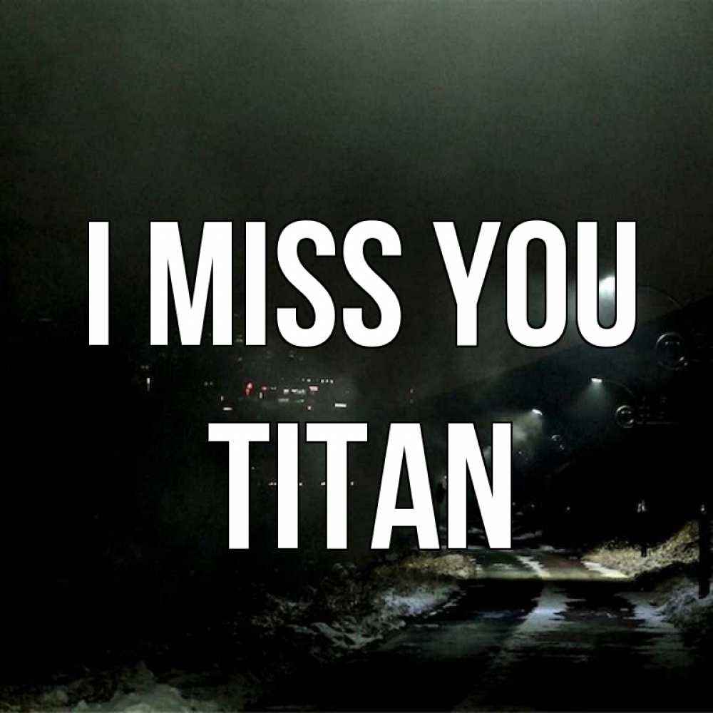 Greetings card с именем, Titan I miss you окраина города Greetings with text for free download 