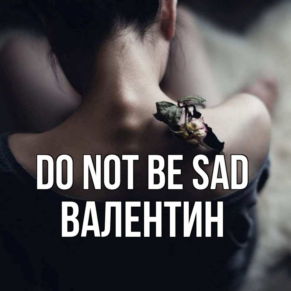 Greetings card с именем, Валентин Do not be sad девушка со спины Greetings with text for free download 