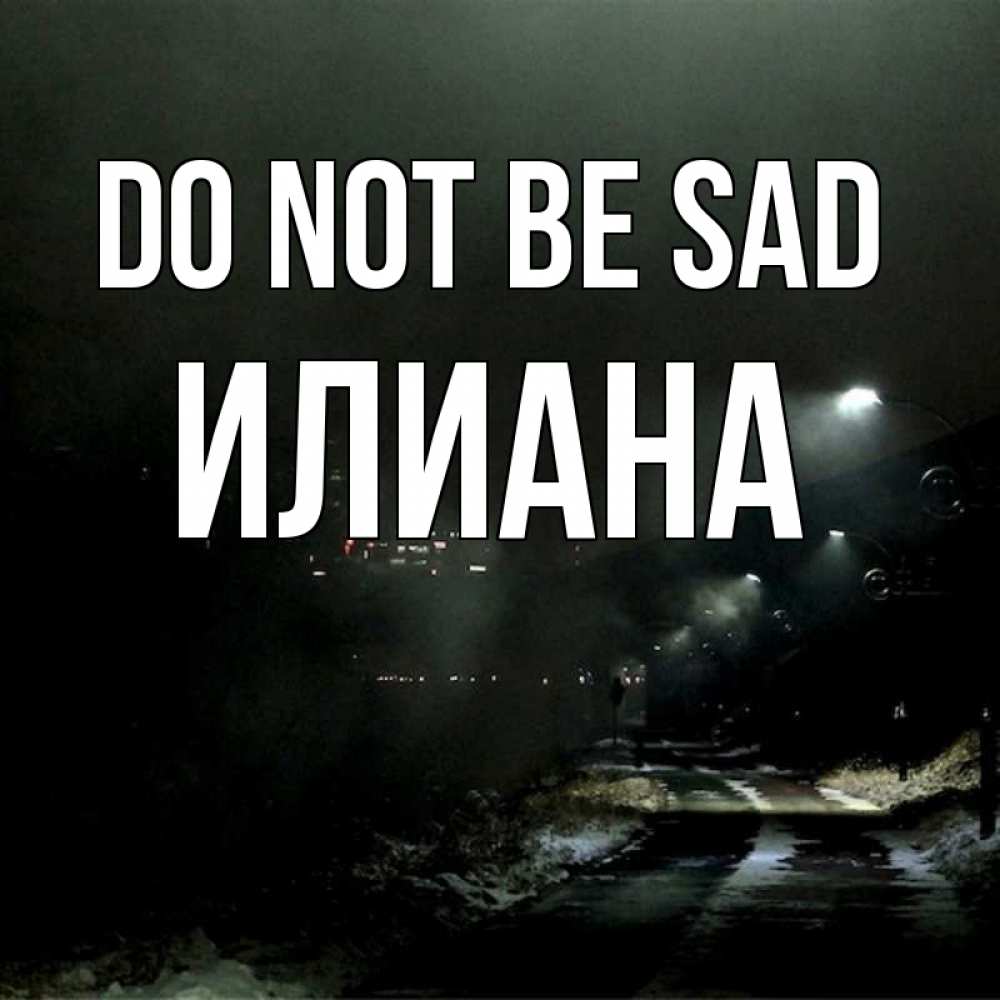 Greetings card с именем, Илиана Do not be sad фонари Greetings with text for free download 