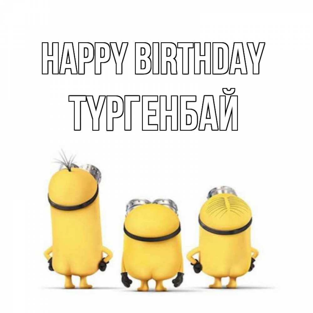 Greetings card с именем, ТҮРГЕНБАЙ Happy Birthday миньоны Greetings with text for free download 
