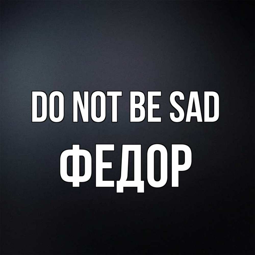 Greetings card с именем, Федор Do not be sad Градиент серый Greetings with text for free download 