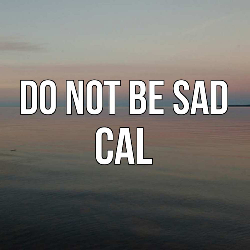 Greetings card с именем, Cal Do not be sad водная гладь Greetings with text for free download 