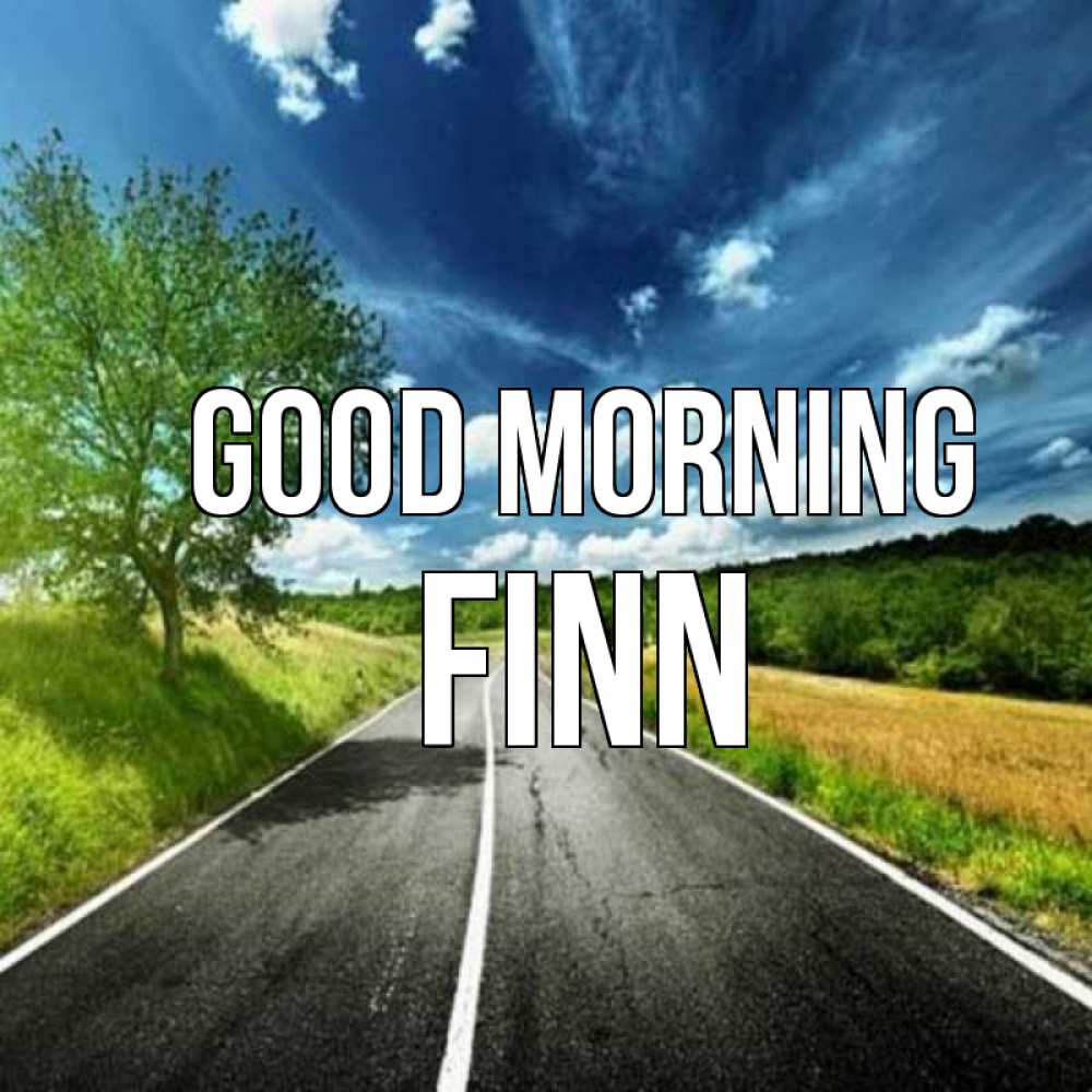 Greetings card с именем, Finn Good morning дорога и небо Greetings with text for free download 