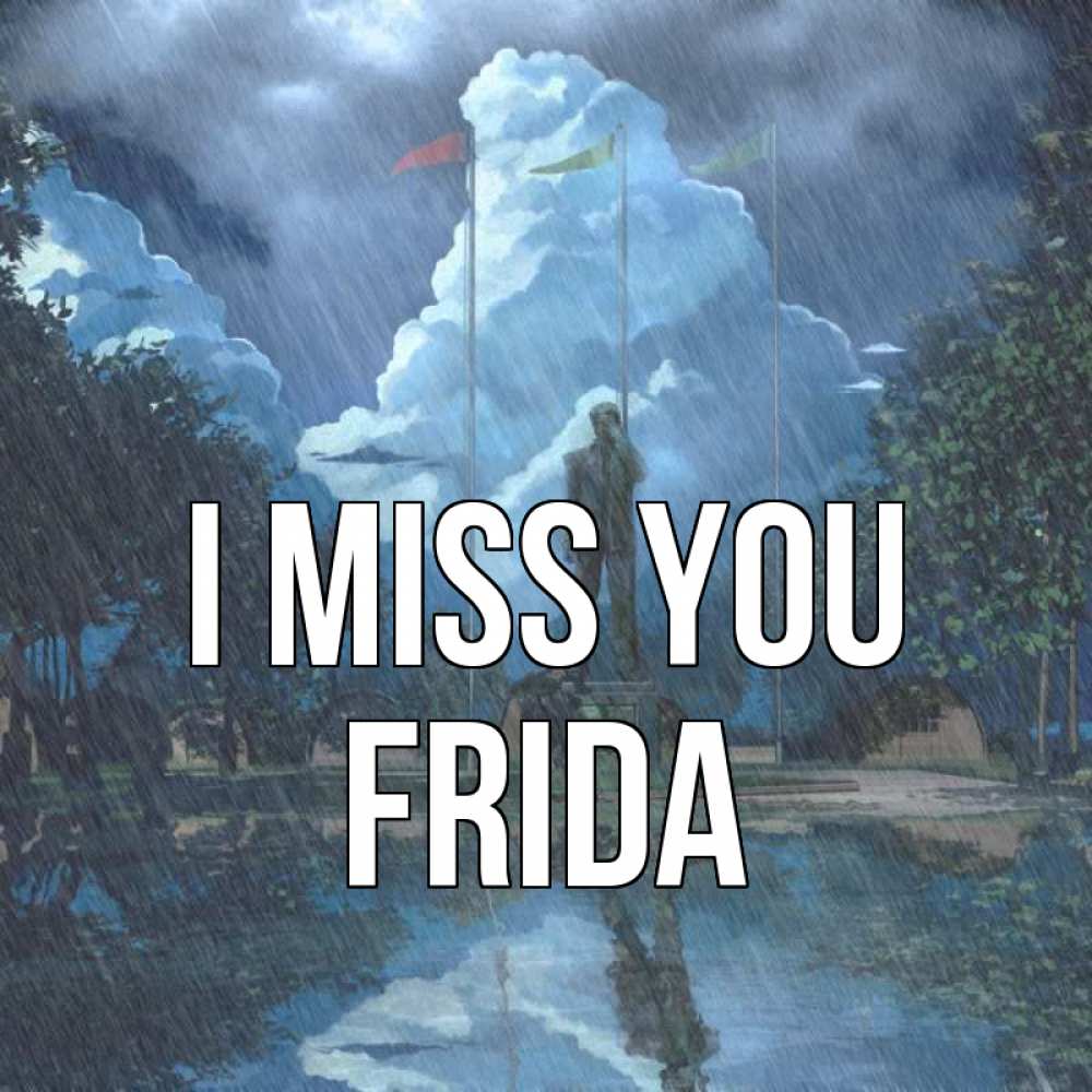 Greetings card с именем, Frida I miss you печалька Greetings with text for free download 