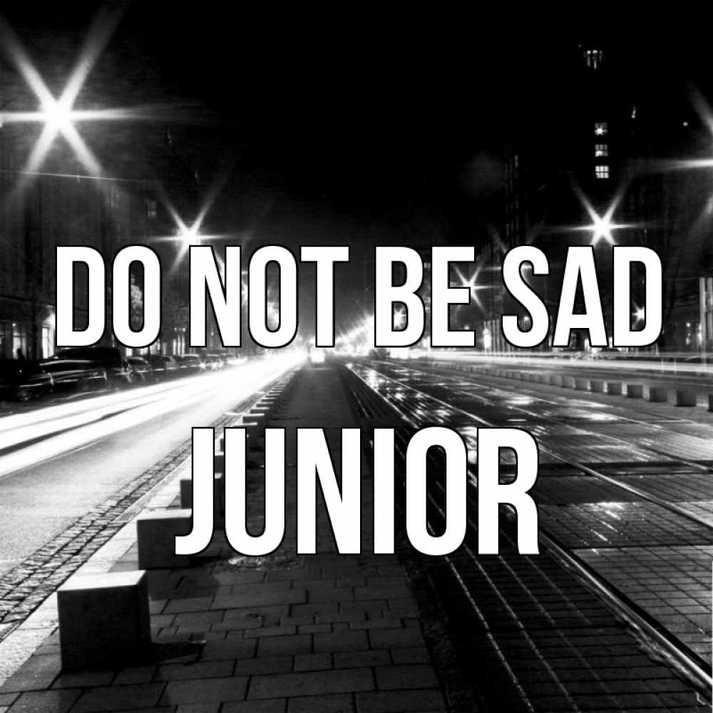 Greetings card с именем, Junior Do not be sad ночной проспект Greetings with text for free download 