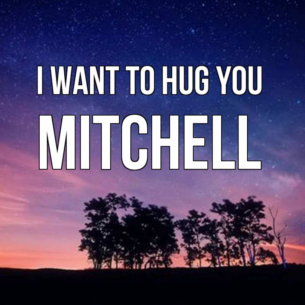 Greetings card с именем, Mitchell I want to hug you силуэты деревьев Greetings with text for free download 