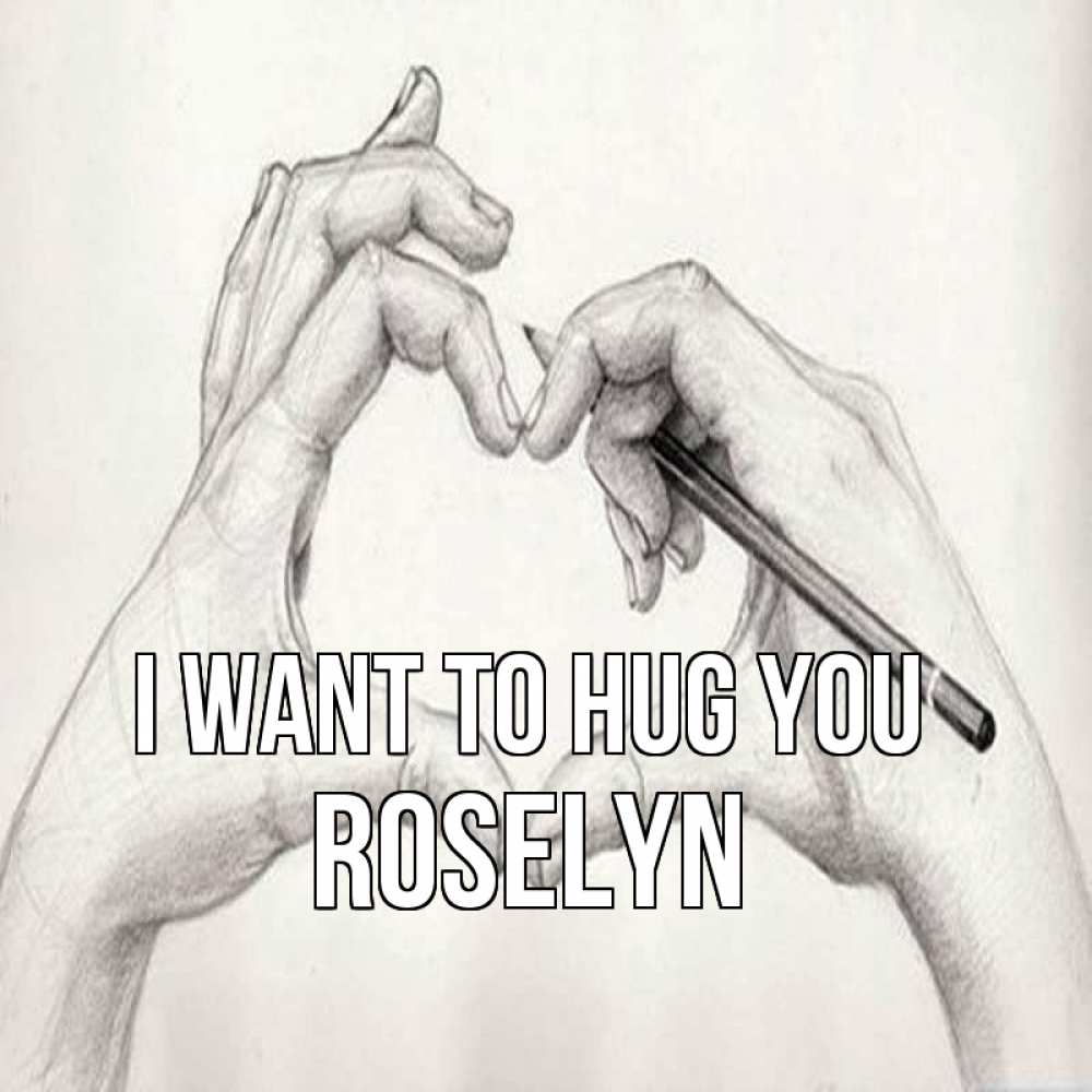 Greetings card с именем, Roselyn I want to hug you карандашом 1 Greetings with text for free download 