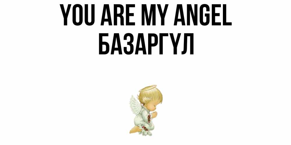 Greetings card с именем, БАЗАРГҮЛ You are my angel ангел Greetings with text for free download 