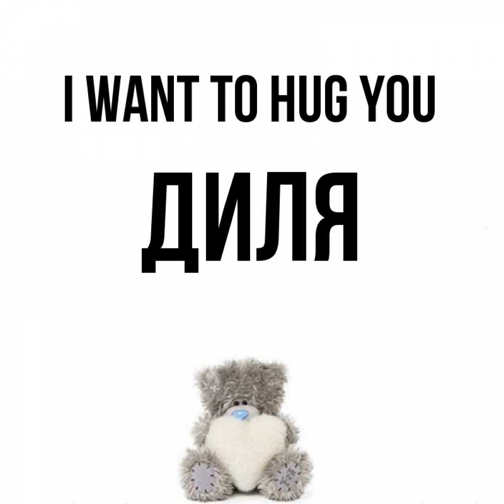 Greetings card с именем, Диля I want to hug you медвежонок с сердечком белого цвета Greetings with text for free download 