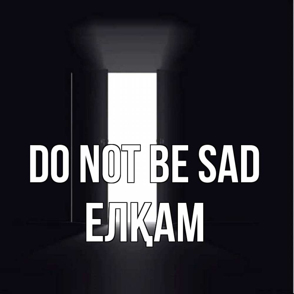 Greetings card с именем, Елқам Do not be sad открытая дверь Greetings with text for free download 