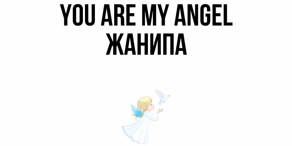 Greetings card с именем, ЖАНИПА You are my angel ангел, голубь Greetings with text for free download 