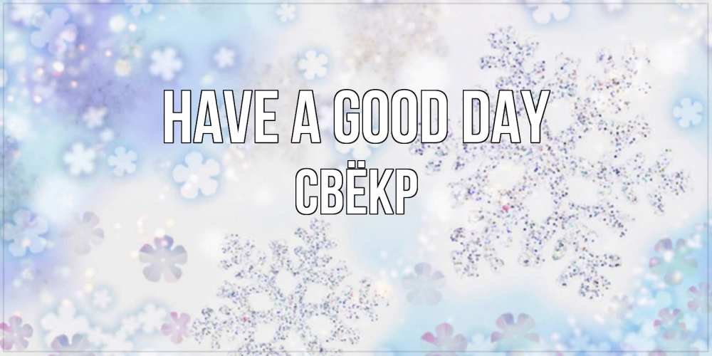 Greetings card с именем, Свёкр Have a good day снежинки с пожеланиями удачного дня Greetings with text for free download 