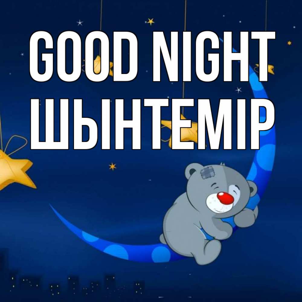 Greetings card с именем, ШЫНТЕМІР Good night над городом Greetings with text for free download 