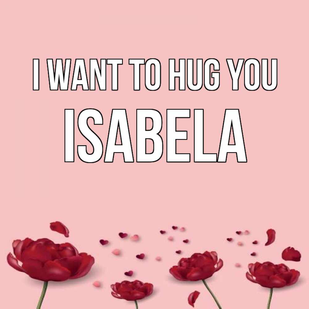 Greetings card с именем, Isabela I want to hug you бесплатно Greetings with text for free download 