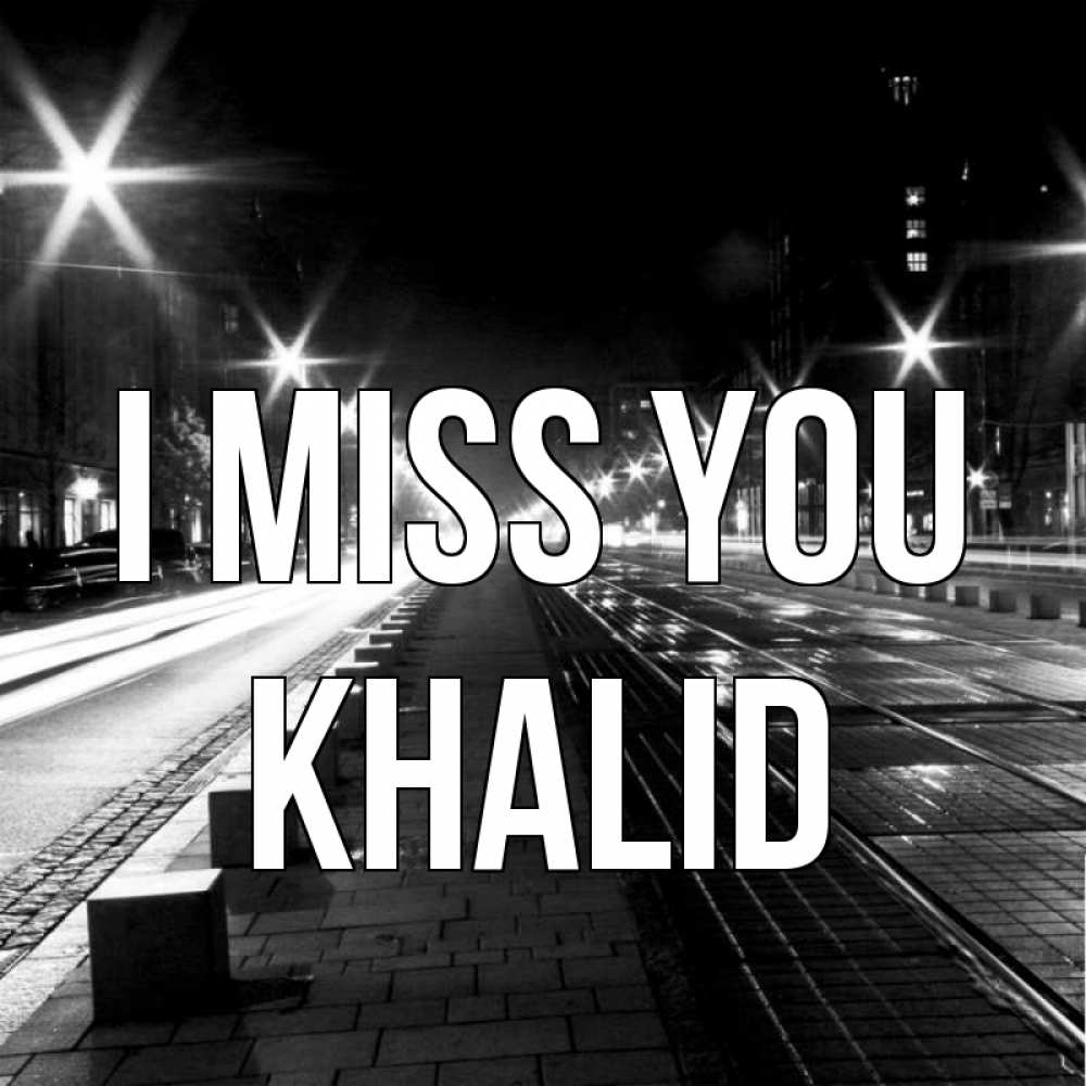Greetings card с именем, Khalid I miss you проспект Greetings with text for free download 