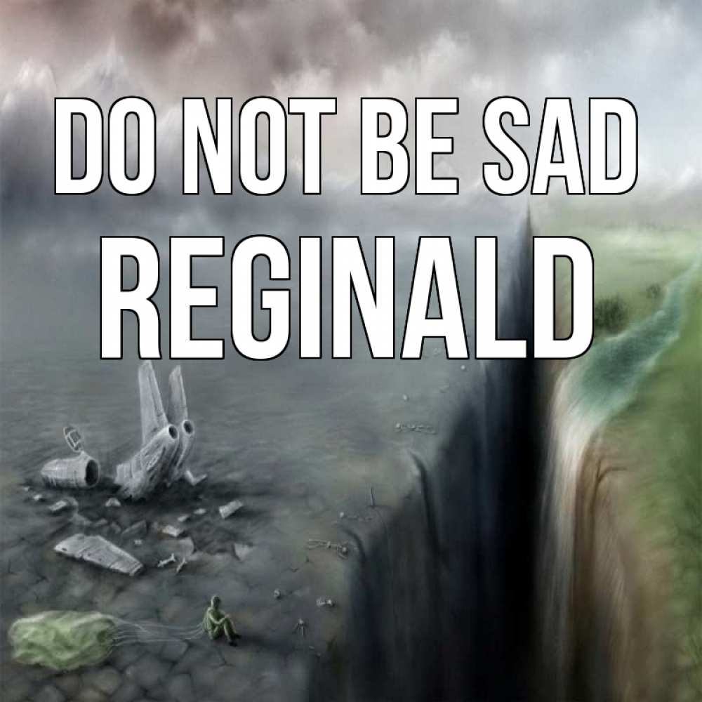Greetings card с именем, Reginald Do not be sad все спаслись. Greetings with text for free download 