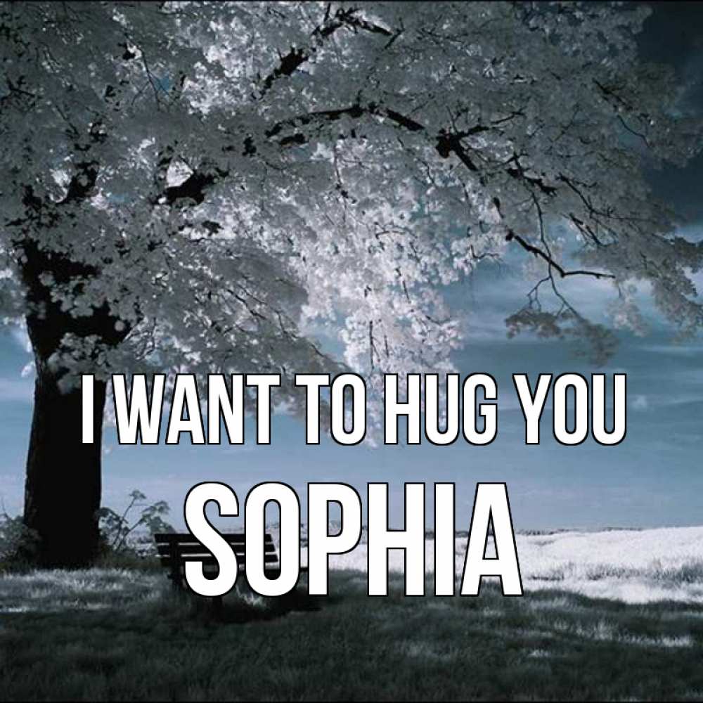 Greetings card с именем, Sophia I want to hug you дерево Greetings with text for free download 