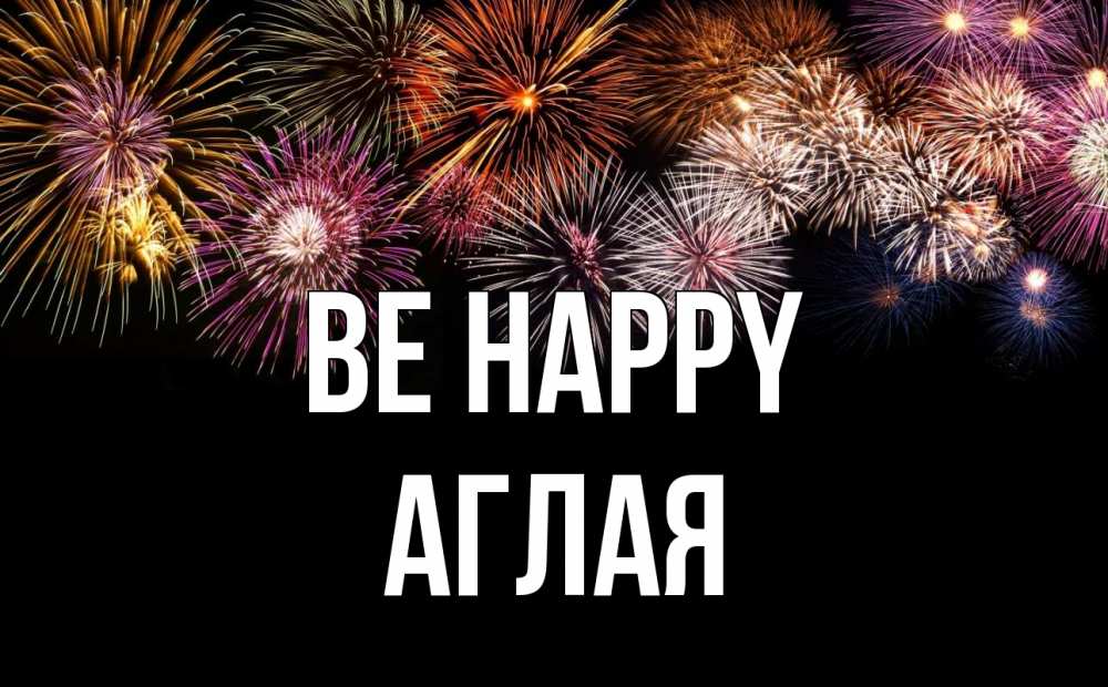Greetings card с именем, Аглая Be happy Фейрверг 1 Greetings with text for free download 