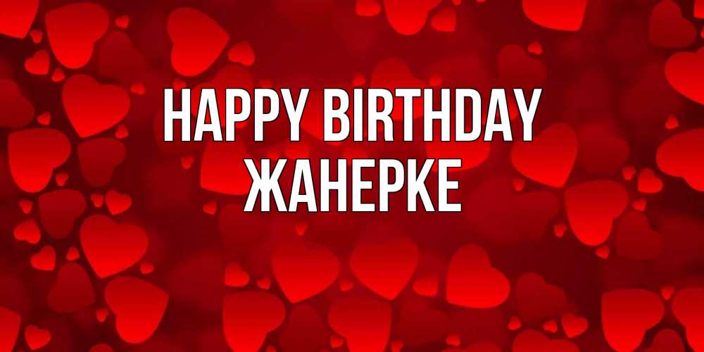 Greetings card с именем, ЖАНЕРКЕ Happy Birthday прекрасные сердечки на открытке с красным фоном Greetings with text for free download 