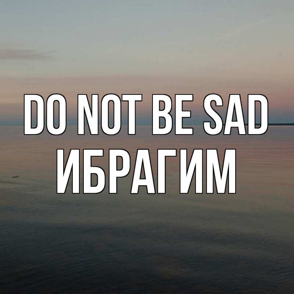 Greetings card с именем, Ибрагим Do not be sad водная гладь Greetings with text for free download 