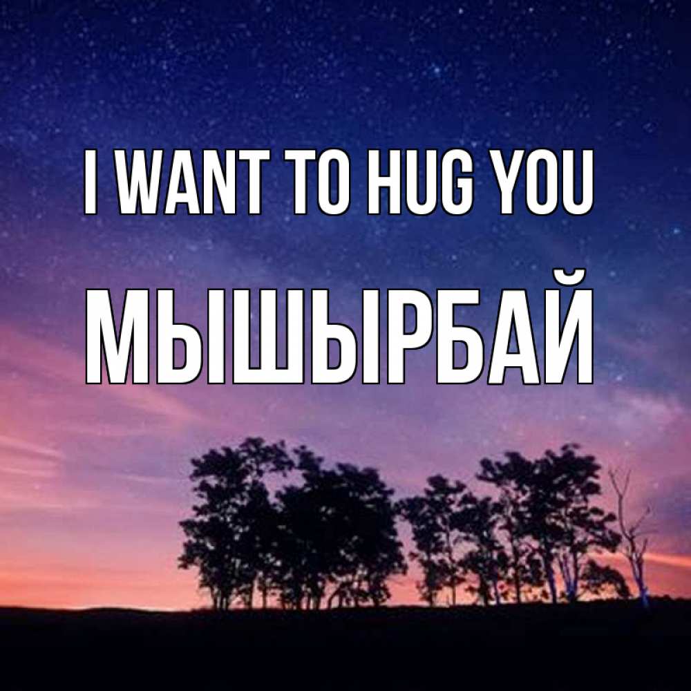 Greetings card с именем, МЫШЫРБАЙ I want to hug you силуэты деревьев Greetings with text for free download 
