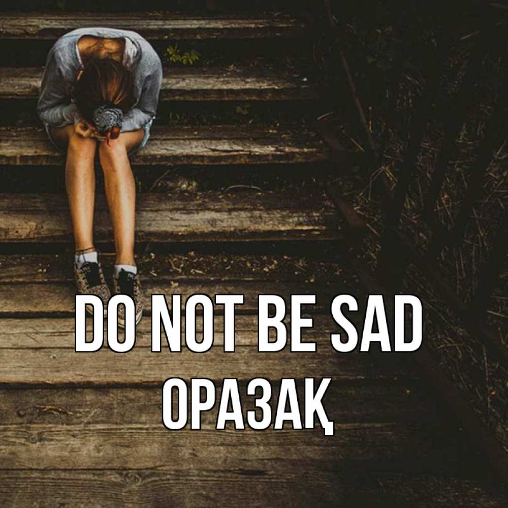 Greetings card с именем, ОРАЗАҚ Do not be sad девушка сидит на деревянных ступеньках Greetings with text for free download 