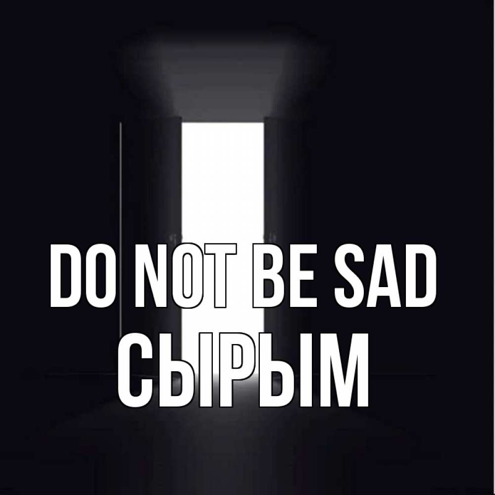 Greetings card с именем, СЫРЫМ Do not be sad открытая дверь Greetings with text for free download 