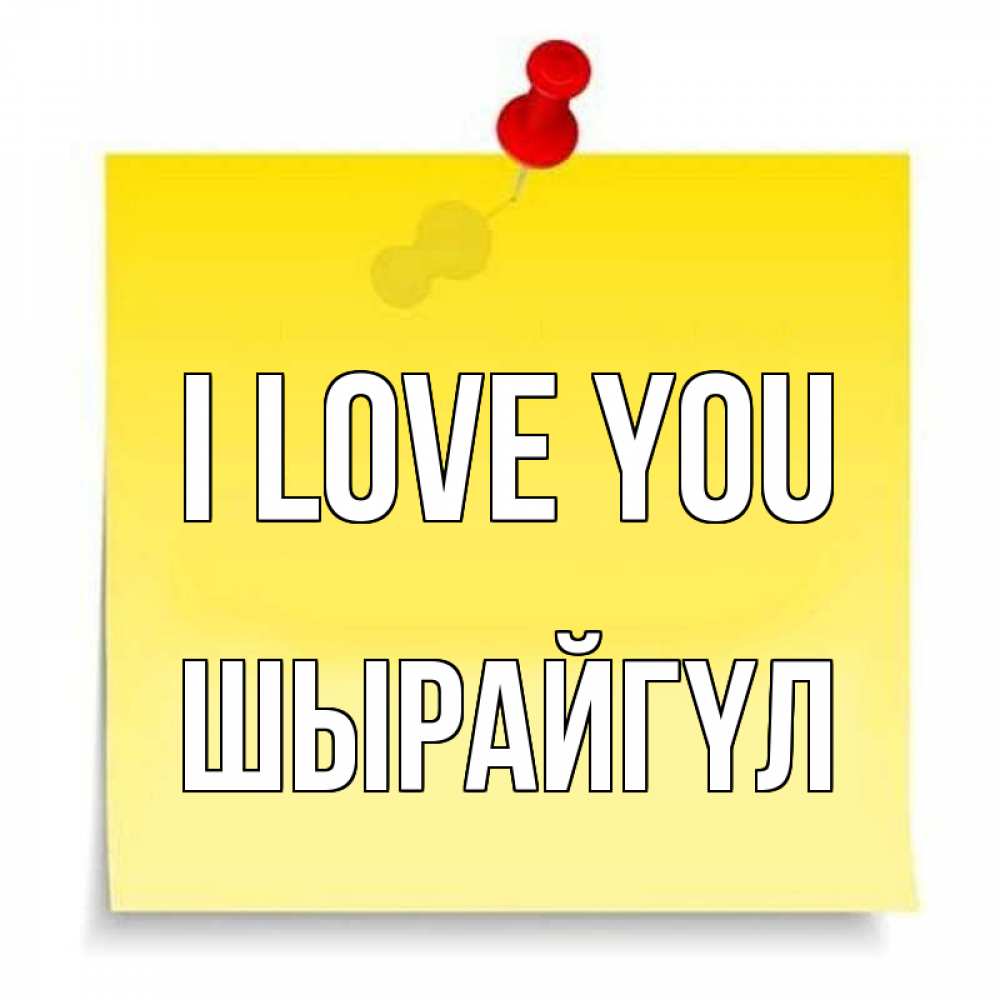 Greetings card с именем, ШЫРАЙГҮЛ I love you ноте Greetings with text for free download 