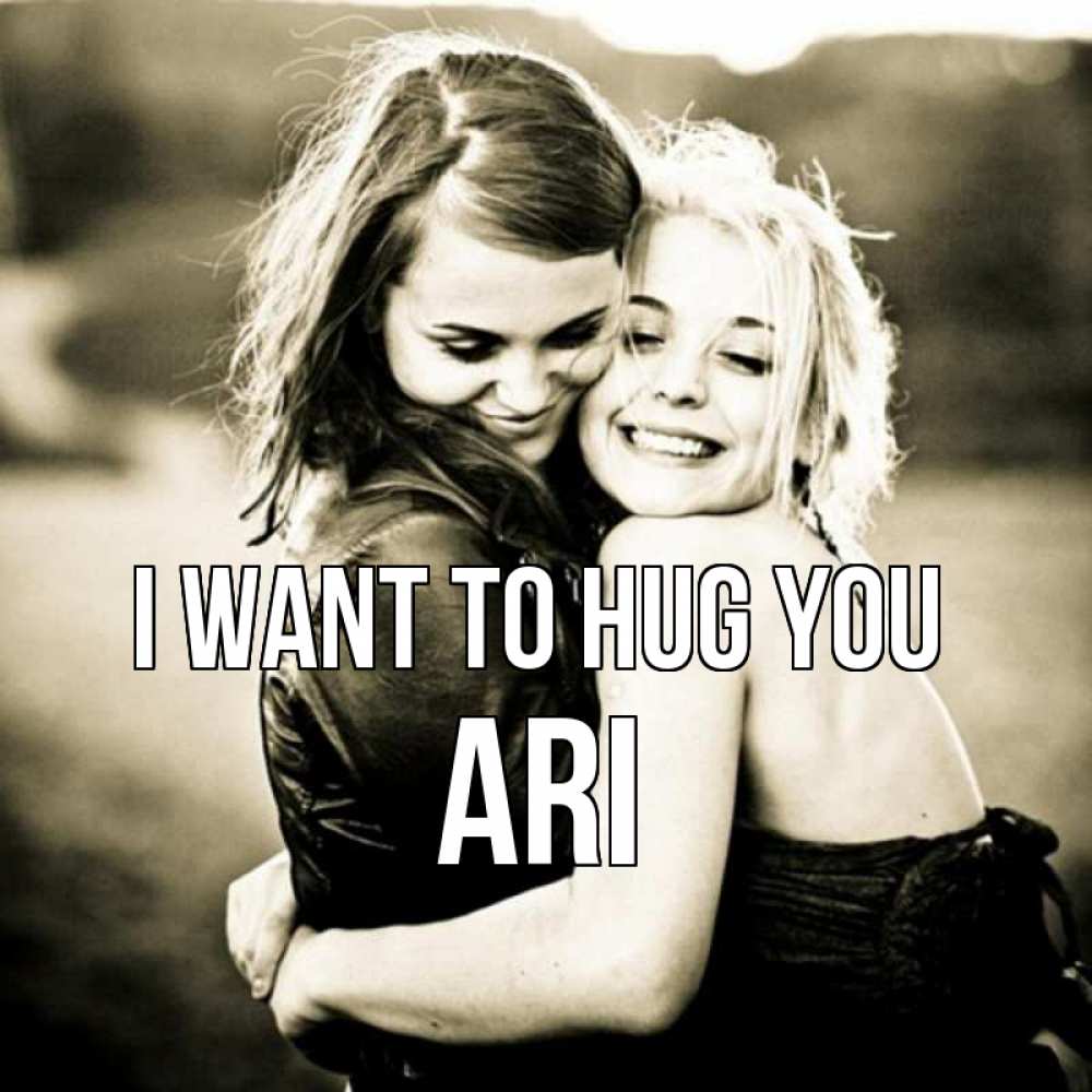 Greetings card с именем, Ari I want to hug you девочки обнимаются Greetings with text for free download 