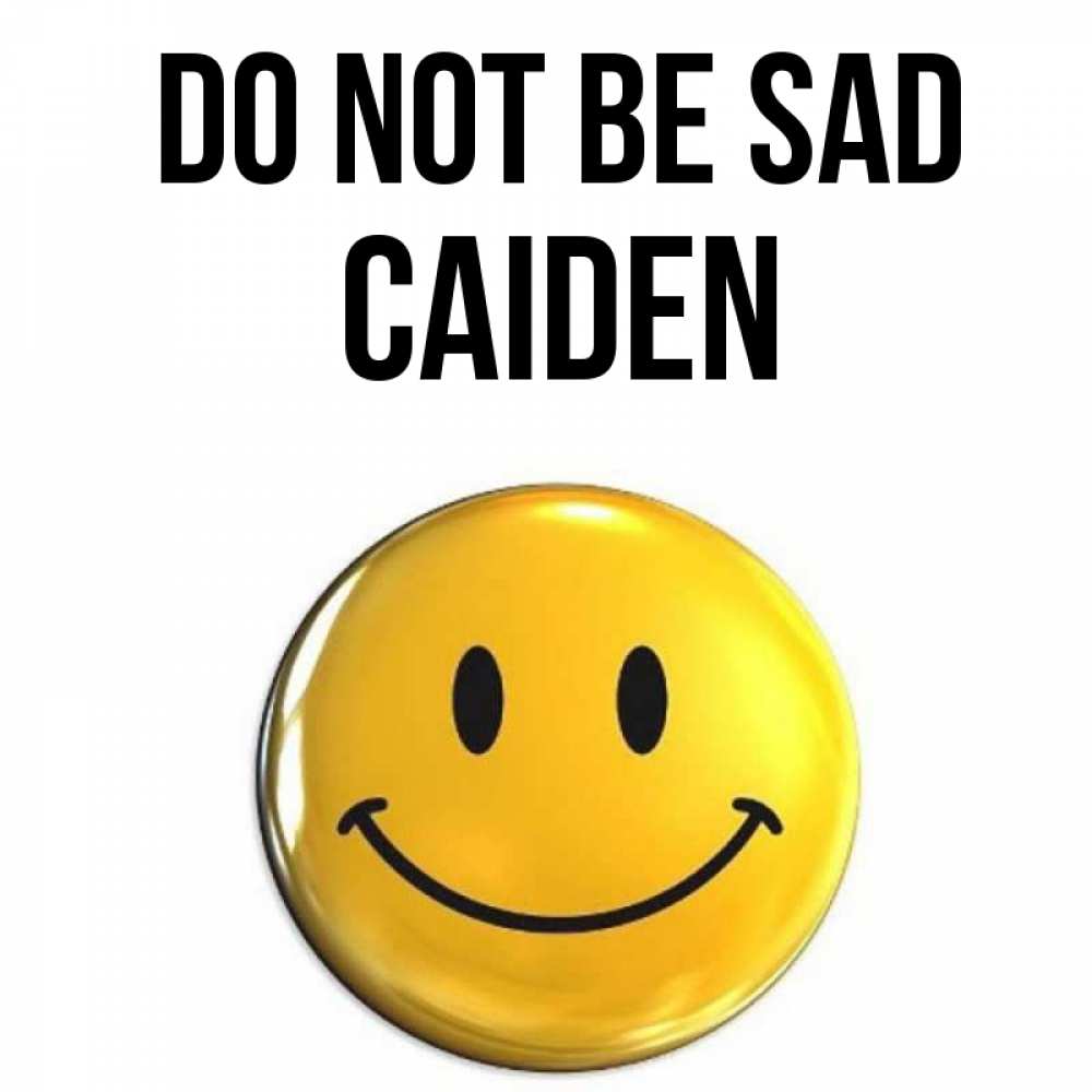 Greetings card с именем, Caiden Do not be sad желаем всем позитива Greetings with text for free download 